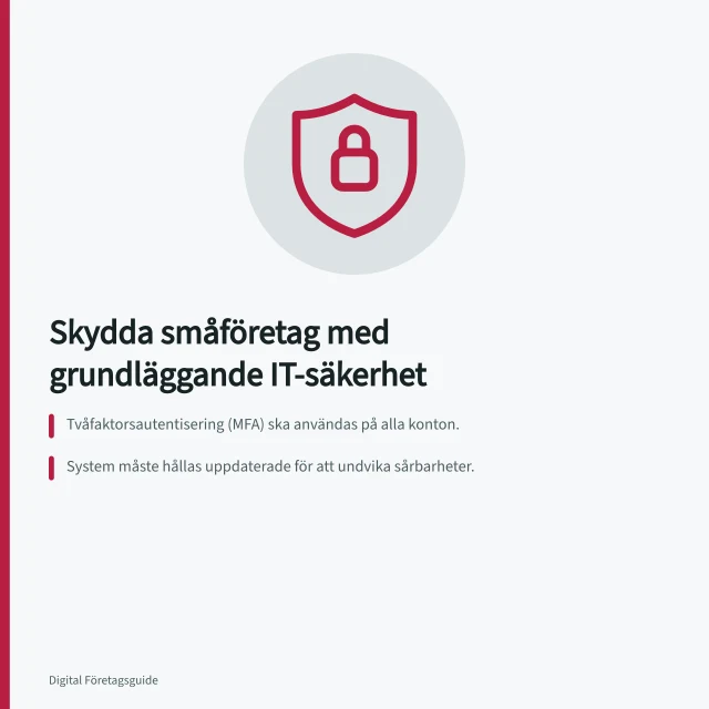 Skydda småföretag med grundläggande IT-säkerhet: Tvåfaktorsautentisering (MFA) ska användas på alla konton.; System måste hållas uppdaterade för att undvika sårbarheter.; Säkerhetskopiering bör testas regelbundet för att garantera återställning. Skydda småföretagets data med grundläggande it-säkerhet